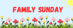 Yellow, red, and pink flowers on a sunny day graphic.Text reads: "Family Sunday."